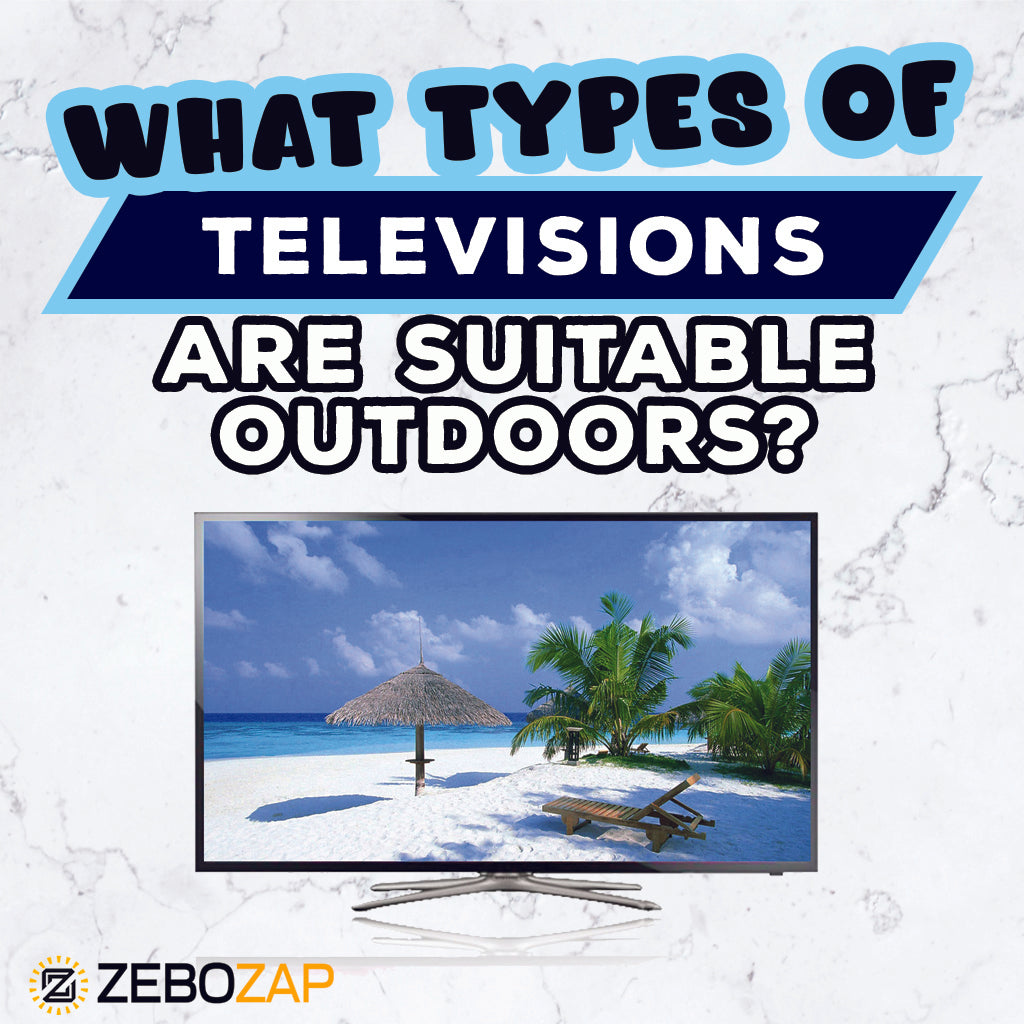 What Type of TVs Are Suitable Outdoors? ZeboZap